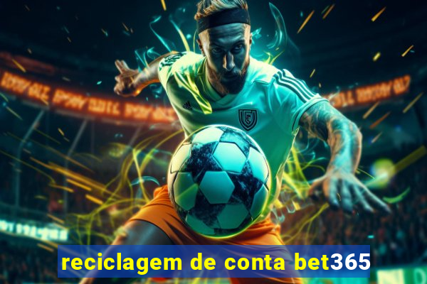 reciclagem de conta bet365